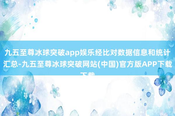 九五至尊冰球突破app娱乐经比对数据信息和统计汇总-九五至尊冰球突破网站(中国)官方版APP下载