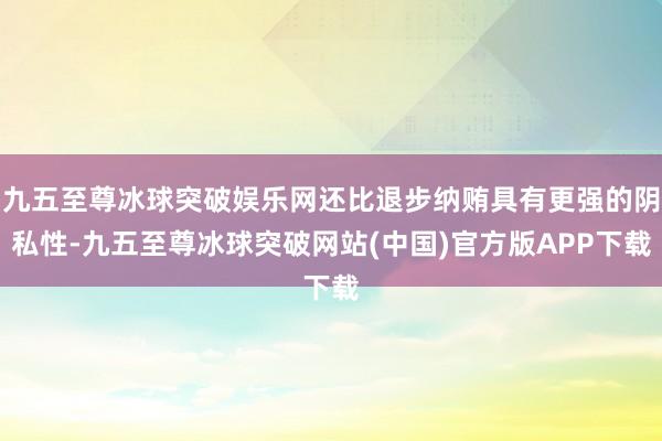 九五至尊冰球突破娱乐网还比退步纳贿具有更强的阴私性-九五至尊冰球突破网站(中国)官方版APP下载